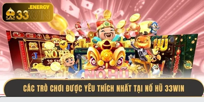 cac-tro-choi-duoc-yeu-thich-nhat-tai-no-hu-33win