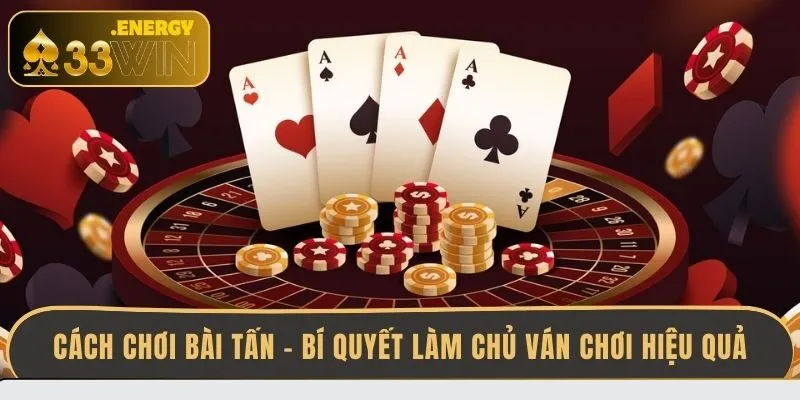 cach-choi-bai-tan-bi-quyet-lam-chu-van-choi-hieu-qua