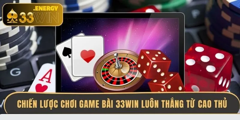 chien-luoc-choi-game-bai-33win-luon-thang-tu-cao-thu