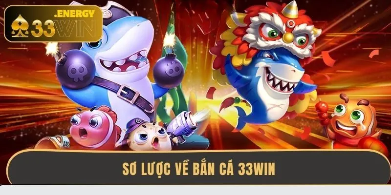 so-luoc-ve-ban-ca-33win